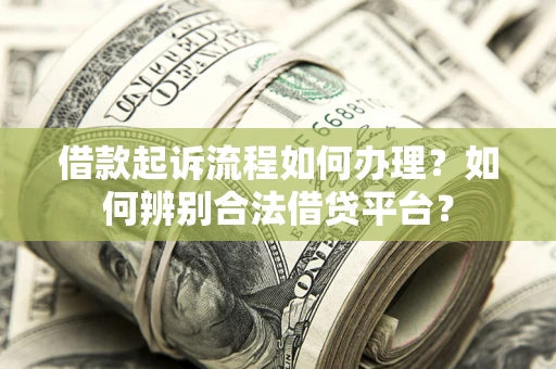 武汉借款起诉流程如何办理？如何辨别合法借贷平台？