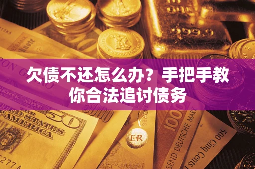 武汉欠债不还怎么办？手把手教你合法追讨债务