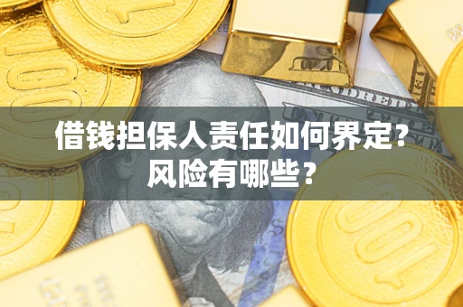 武汉借钱担保人责任如何界定?风险有哪些? 武汉借钱担保人责任如何界定?风险有哪些?