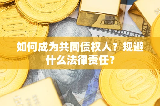 武汉如何成为共同债权人？规避什么法律责任？