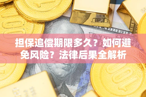 武汉担保追偿期限多久？如何避免风险？法律后果全解析