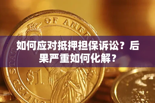 武汉如何应对抵押担保诉讼？后果严重如何化解？