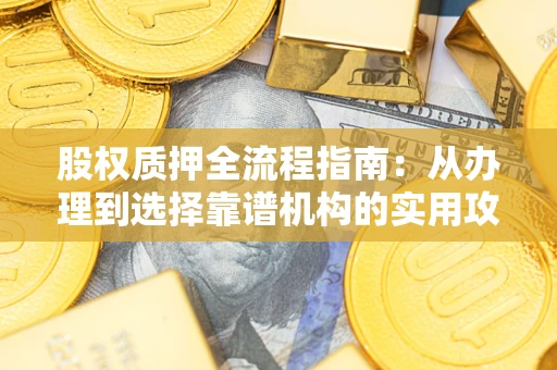 武汉股权质押全流程指南：从办理到选择靠谱机构的实用攻略