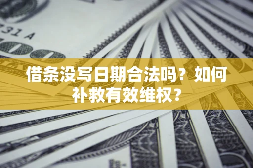 武汉借条没写日期合法吗？如何补救有效维权？