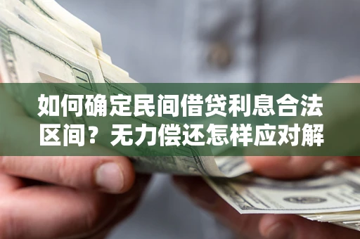 武汉如何确定民间借贷利息合法区间？无力偿还怎样应对解决法门？