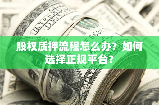 武汉股权质押流程怎么办？如何选择正规平台？
