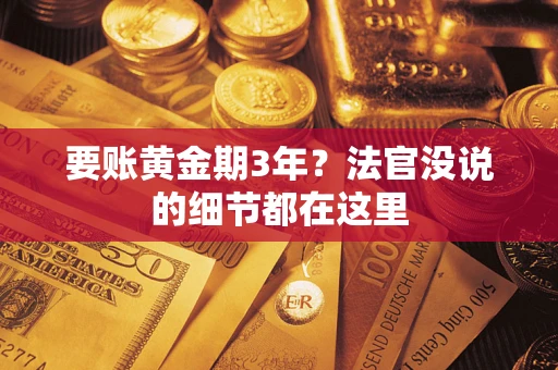 武汉要账黄金期3年？法官没说的细节都在这里
