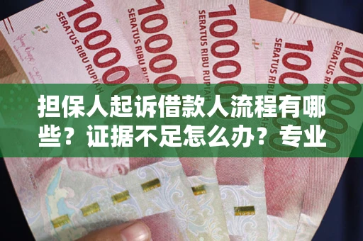 武汉担保人起诉借款人流程有哪些？证据不足怎么办？专业律师解答