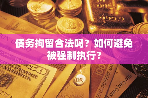 武汉债务拘留合法吗？如何避免被强制执行？