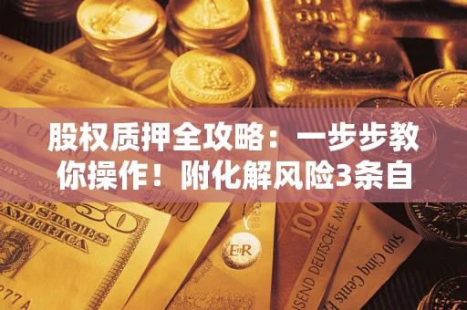 武汉股权质押全攻略：一步步教你操作！附化解风险3条自救法则