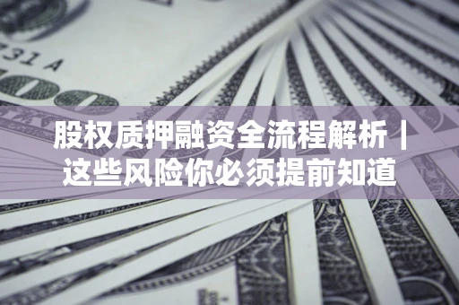 武汉股权质押融资全流程解析｜这些风险你必须提前知道