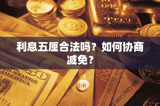 武汉利息五厘合法吗？如何协商减免？