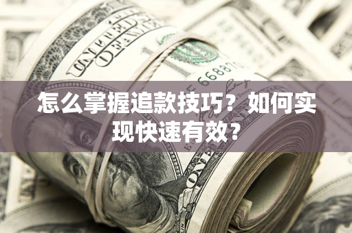 武汉怎么掌握追款技巧？如何实现快速有效？