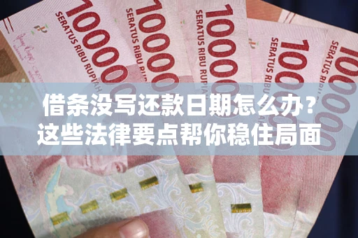 武汉借条没写还款日期怎么办？这些法律要点帮你稳住局面