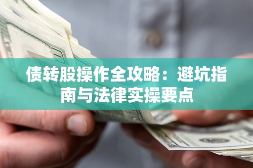 武汉债转股操作全攻略：避坑指南与法律实操要点