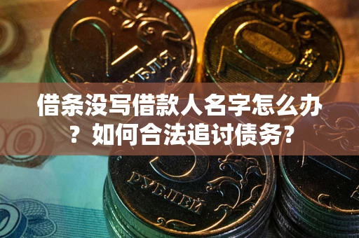 武汉借条没写借款人名字怎么办？如何合法追讨债务？