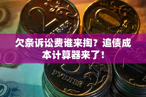 武汉欠条诉讼费谁来掏？追债成本计算器来了！