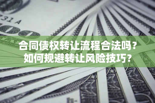 武汉合同债权转让流程合法吗？如何规避转让风险技巧？