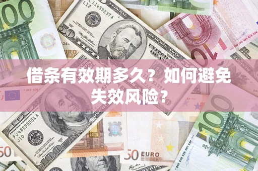 武汉借条有效期多久？如何避免失效风险？