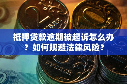 武汉抵押贷款逾期被起诉怎么办？如何规避法律风险？