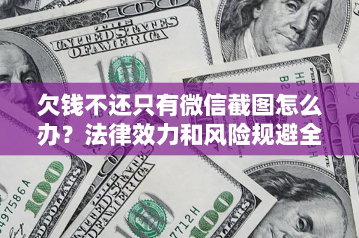 武汉欠钱不还只有微信截图怎么办？法律效力和风险规避全解析