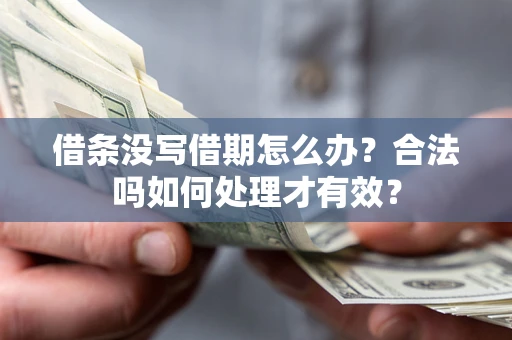 武汉借条没写借期怎么办？合法吗如何处理才有效？