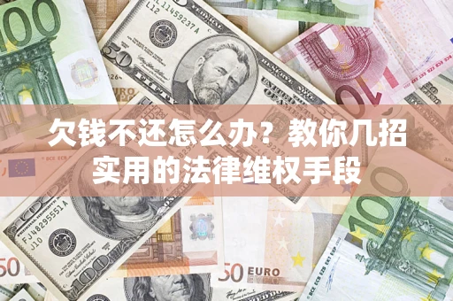 武汉欠钱不还怎么办？教你几招实用的法律维权手段