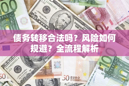 武汉债务转移合法吗？风险如何规避？全流程解析