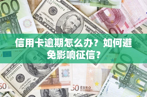 武汉信用卡逾期怎么办？如何避免影响征信？