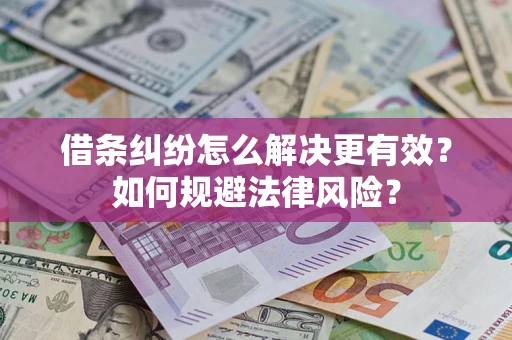 武汉借条纠纷怎么解决更有效？如何规避法律风险？