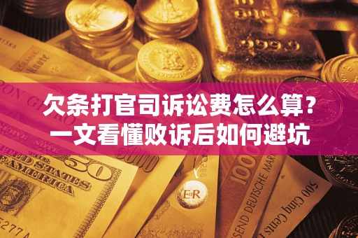 武汉欠条打官司诉讼费怎么算？一文看懂败诉后如何避坑