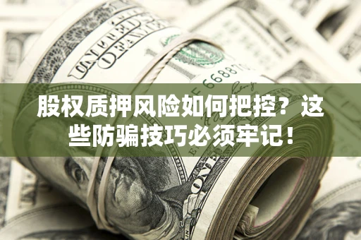 武汉股权质押风险如何把控？这些防骗技巧必须牢记！