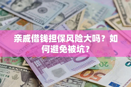 武汉亲戚借钱担保风险大吗？如何避免被坑？