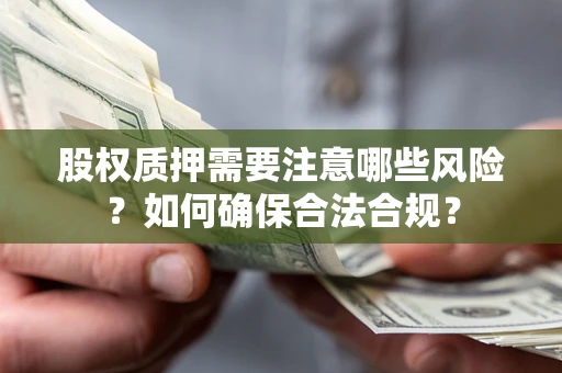 武汉股权质押需要注意哪些风险？如何确保合法合规？
