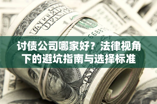 武汉讨债公司哪家好？法律视角下的避坑指南与选择标准