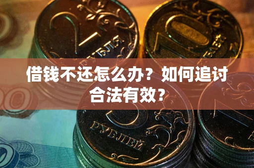 武汉借钱不还怎么办？如何追讨合法有效？