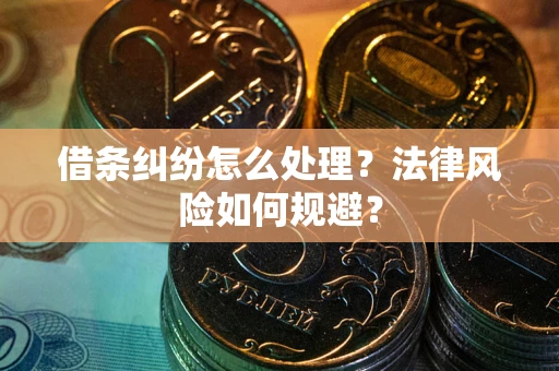 武汉借条纠纷怎么处理？法律风险如何规避？