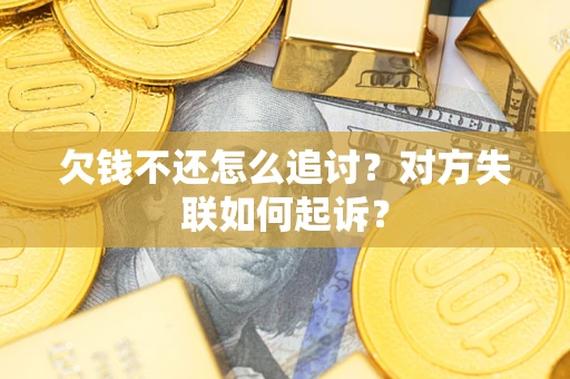武汉欠钱不还怎么追讨？对方失联如何起诉？