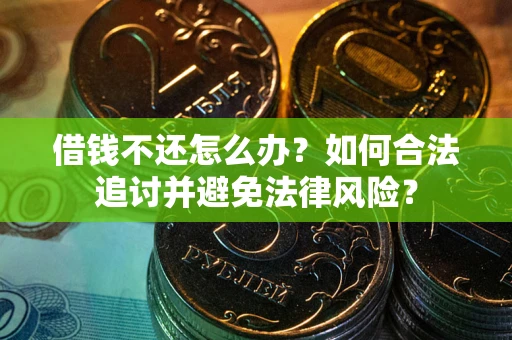 武汉借钱不还怎么办？如何合法追讨并避免法律风险？