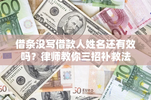 武汉借条没写借款人姓名还有效吗？律师教你三招补救法