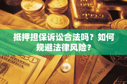 武汉抵押担保诉讼合法吗？如何规避法律风险？