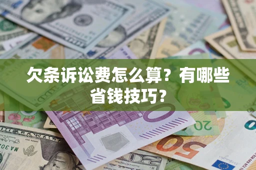 武汉欠条诉讼费怎么算？有哪些省钱技巧？