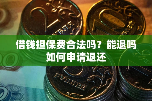 武汉借钱担保费合法吗？能退吗如何申请退还