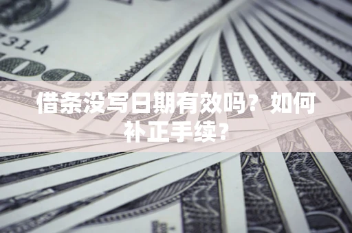 武汉借条没写日期有效吗？如何补正手续？