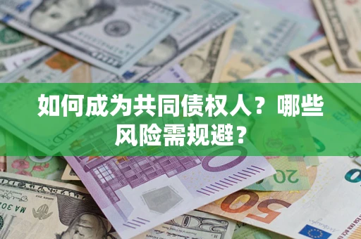 武汉如何成为共同债权人？哪些风险需规避？