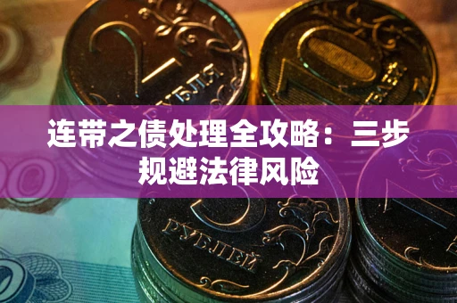 武汉连带之债处理全攻略：三步规避法律风险