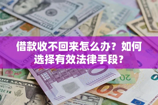 武汉借款收不回来怎么办？如何选择有效法律手段？